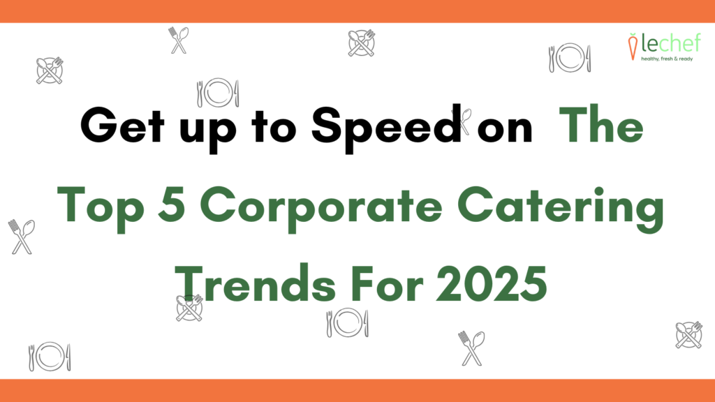 Get up to Speed on The Top 5 Corporate Catering Trends For 2025